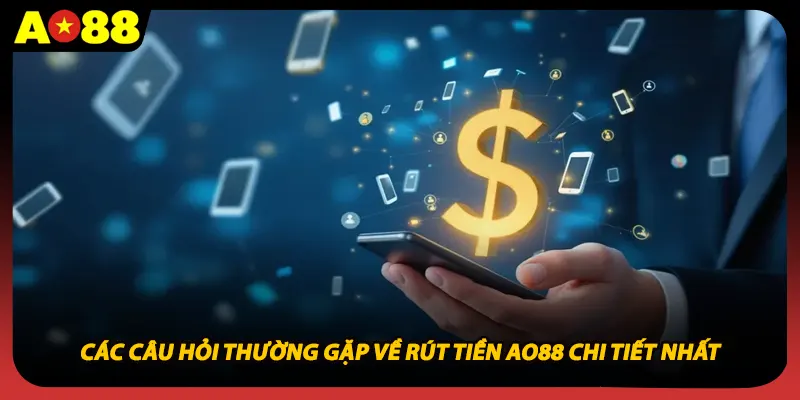 Các câu hỏi thường gặp về rút tiền AO88 chi tiết nhất