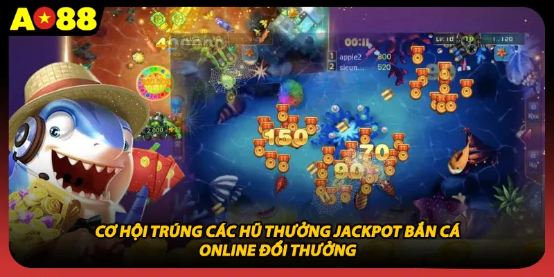 Cơ hội trúng các hũ thưởng Jackpot bắn cá online đổi thưởng