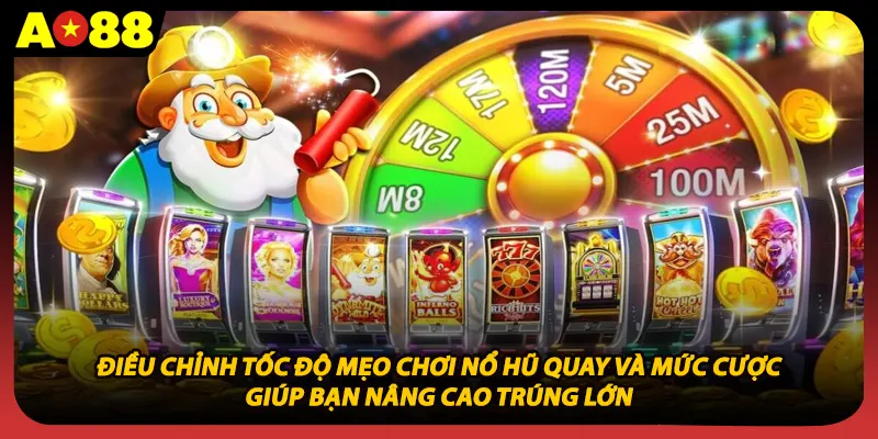 Điều chỉnh tốc độ mẹo chơi nổ hũ quay và mức cược giúp bạn nâng cao trúng lớn