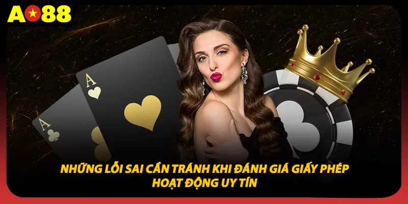 Những lỗi sai cần tránh khi đánh giá giấy phép hoạt động uy tín