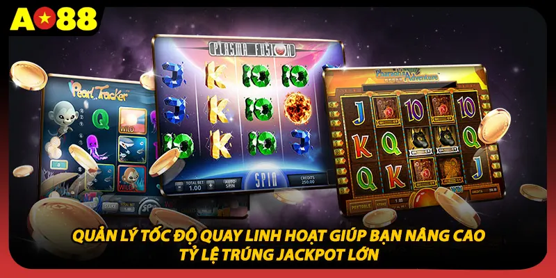 Quản lý tốc độ quay linh hoạt giúp bạn nâng cao tỷ lệ trúng Jackpot lớn