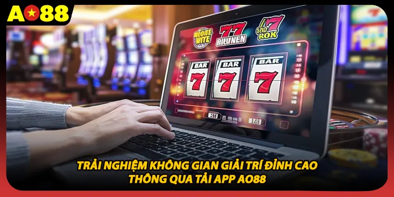 Trải nghiệm không gian giải trí đỉnh cao thông qua tải app AO88