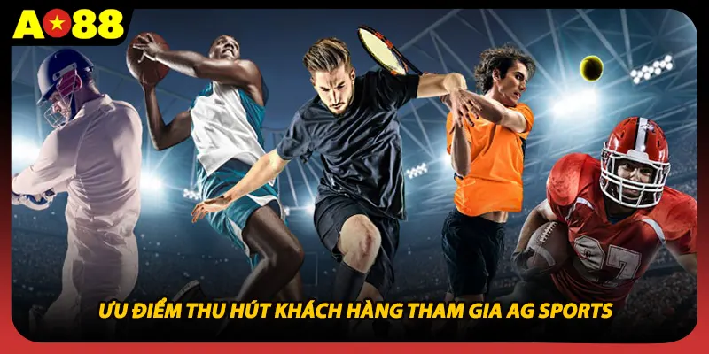 Ưu điểm thu hút khách hàng tham gia AG Sports