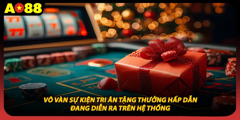 Vô vàn sự kiện tri ân tặng thưởng hấp dẫn đang diễn ra trên hệ thống
